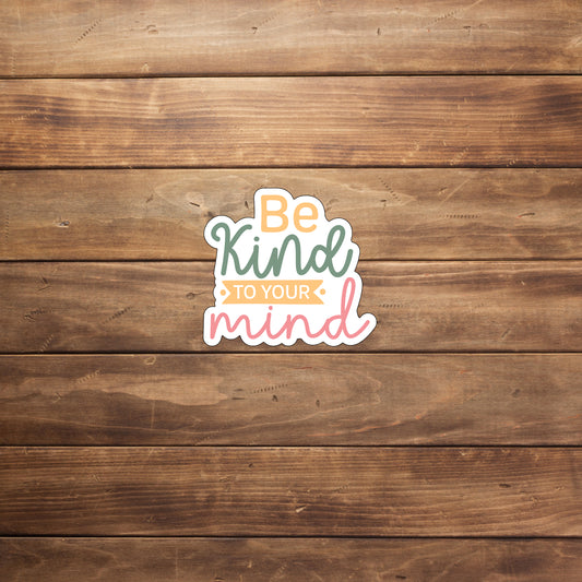 Mental Health Sticker, Be Kind to your Mind Sticker