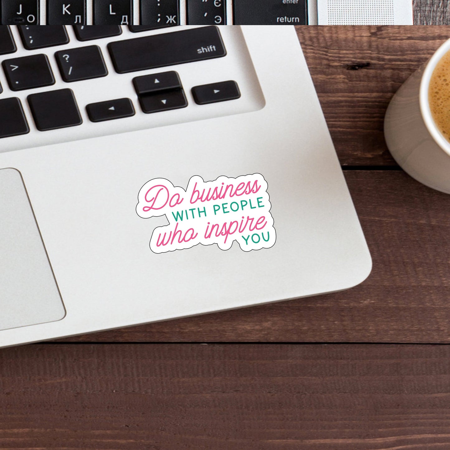 Do business with people who inspire you  Sticker,  Vinyl sticker, laptop sticker, Tablet sticker