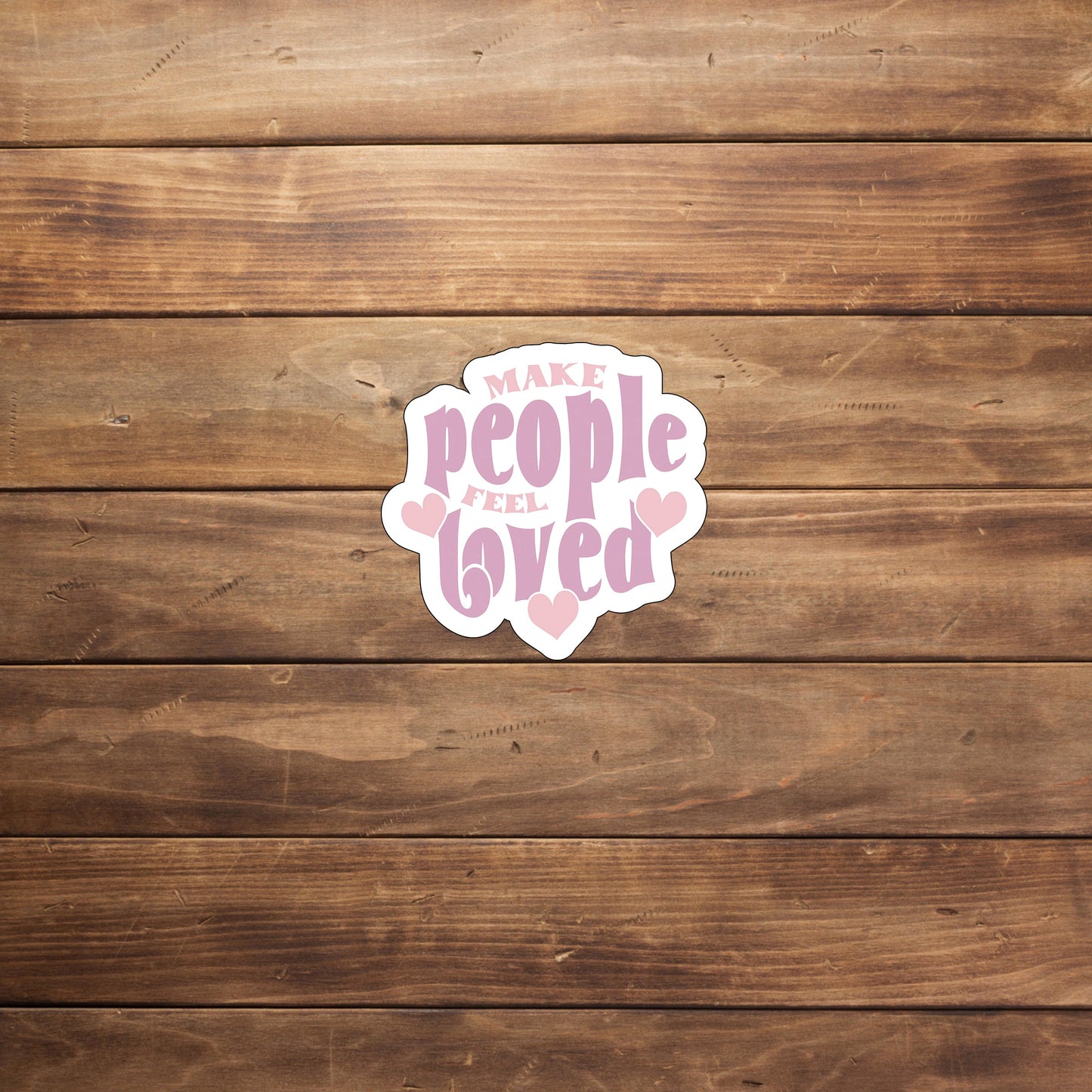 Make people feel loved  Sticker,  Vinyl sticker, laptop sticker, Tablet sticker
