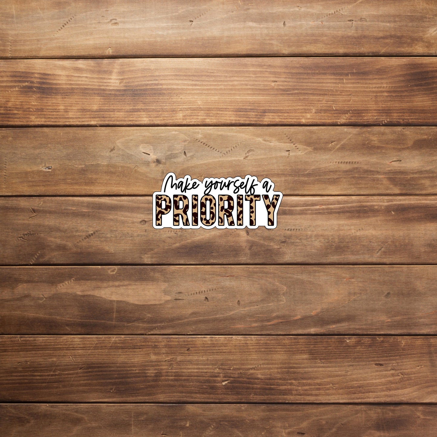 Make yourself a priority PRINT  Sticker,  Vinyl sticker, laptop sticker, Tablet sticker