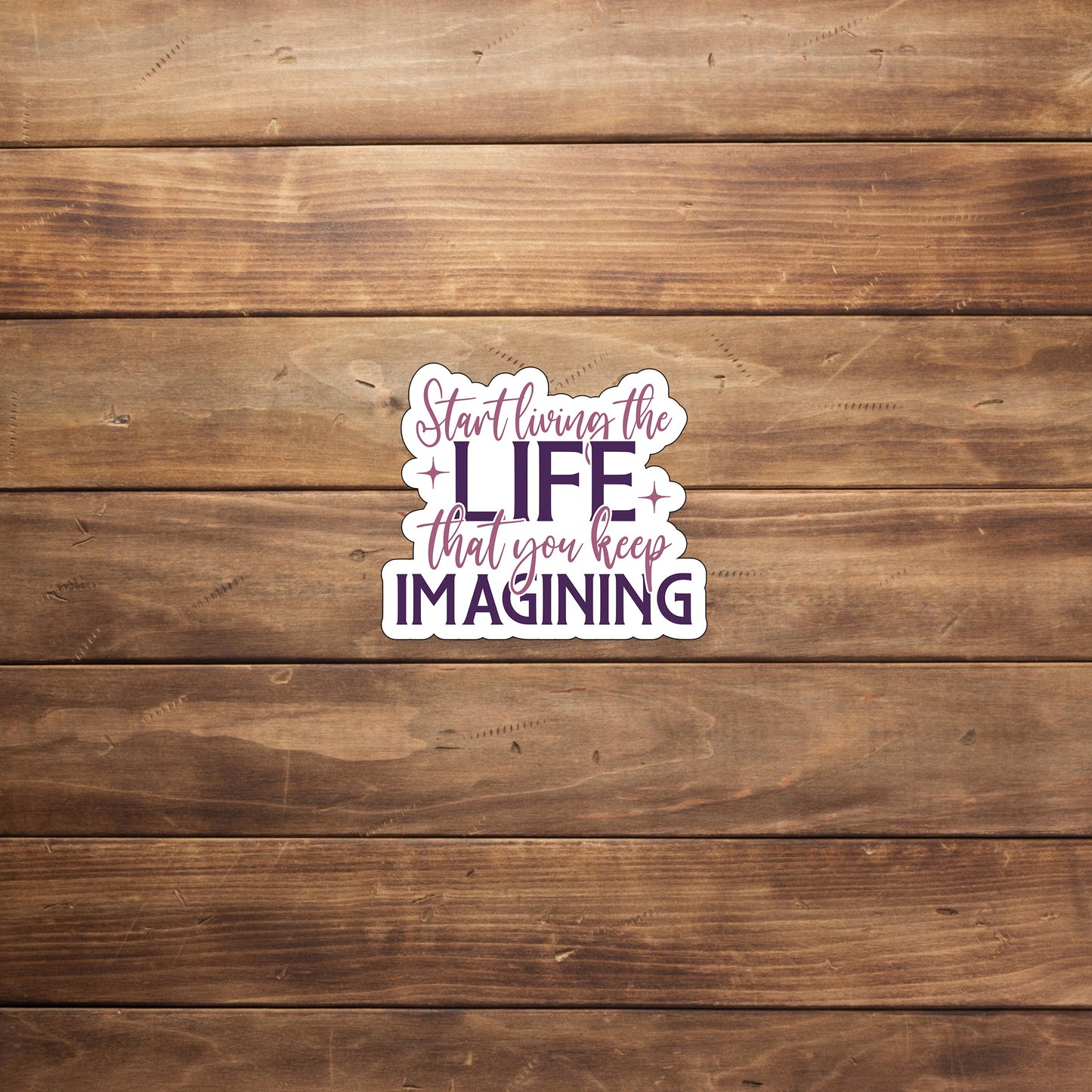 Start living the life that you keep imagining  Sticker,  Vinyl sticker, laptop sticker, Tablet sticker