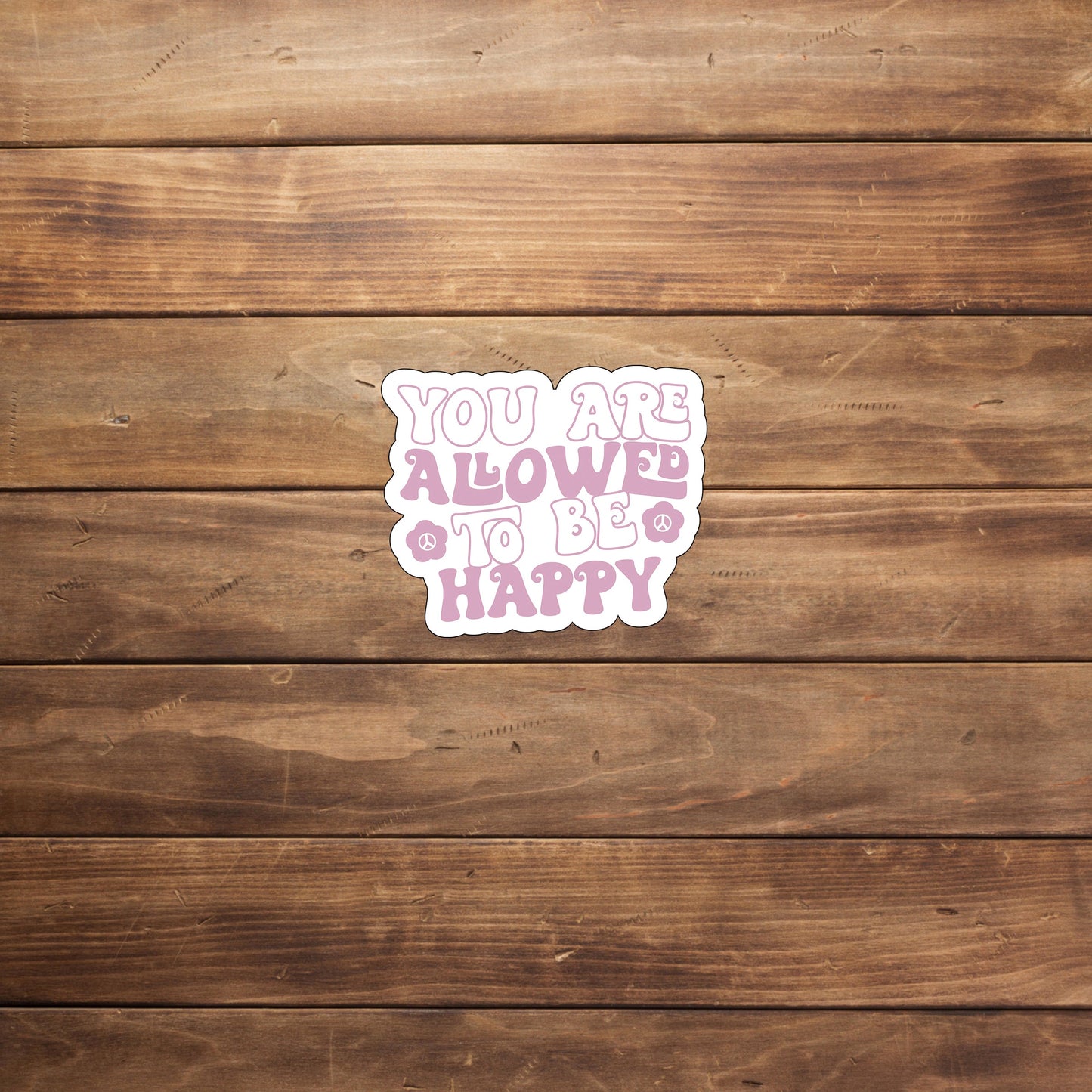 You are allowed to be happy  Sticker,  Vinyl sticker, laptop sticker, Tablet sticker