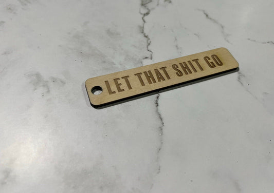 Let that S*** Go , Wooden Keychain , Laser Engraved , Gift for him, Husband , Wife , Daughter , Son , Couple Keychain